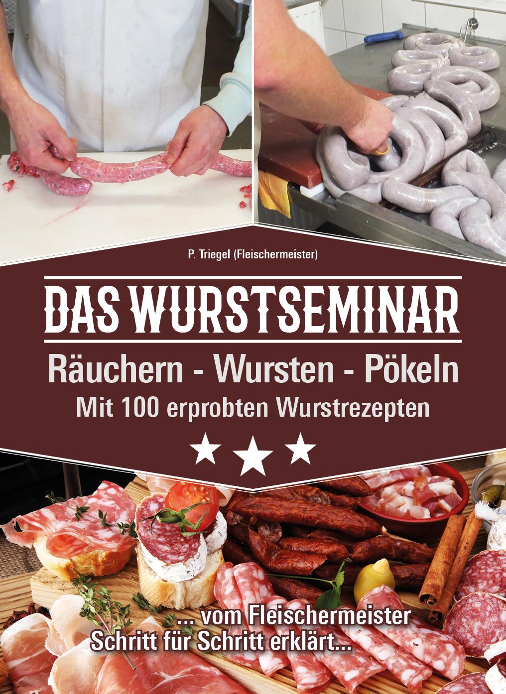 Das Wurstseminar, mit 100 erprobten Wurstrezepten, 224 Seiten, von Peggy Triegel Das Wurstseminar, mit 100 erprobten Wurstrezepten, 224 Seiten, von Peggy Triegel