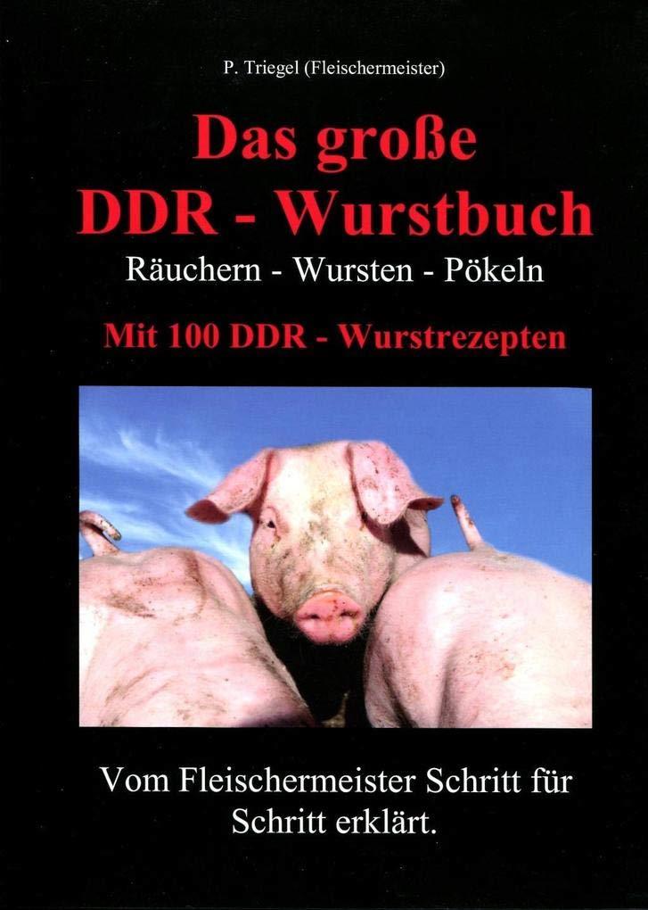 Das große DDR-Wurstbuch: Räuchern-Wursten-Pökeln mit 100 DDR-Wurstrezepten Das große DDR-Wurstbuch: Räuchern-Wursten-Pökeln mit 100 DDR-Wurstrezepten
